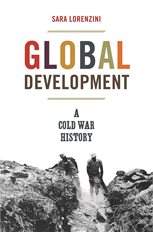 Global Development. A Cold War History, Sara Lorenzini, Princeton University Press, 2019