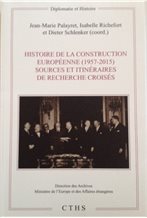 Histoire de la construction européenne (1957-2015) : sources et itinéraires de recherche croisés / Jean-Marie Palayret, Isabelle Richefort et Dieter Schlenker (coord.), 2019.