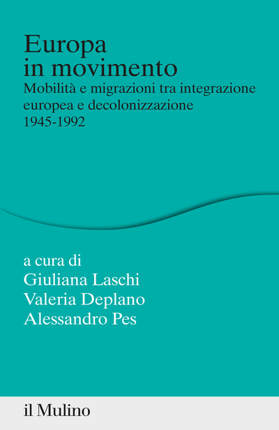 Europa in movimento : mobilità e migrazioni tra integrazione europea e decolonizzazione, 1945-1992